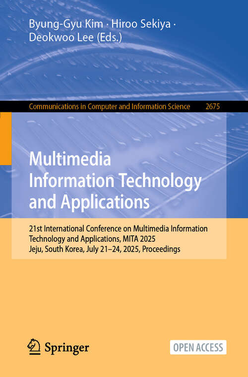 Book cover of Multimedia Information Technology and Applications: 21st International Conference on Multimedia Information Technology and Applications, MITA 2025, Jeju, South Korea, July 21–24, 2025, Proceedings (Communications in Computer and Information Science #2675)