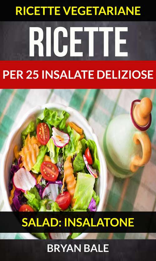 Book cover of Ricette per 25 Insalate Deliziose (Salad: Insalatone - Ricette Vegetariane)