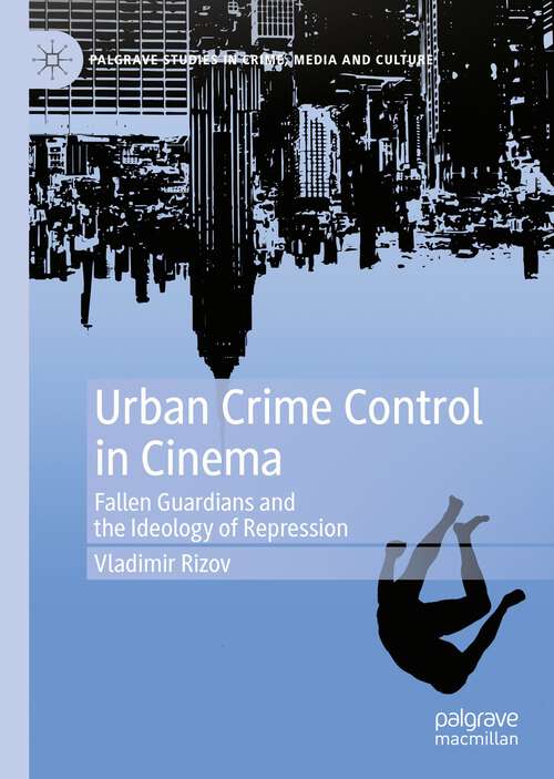 Book cover of Urban Crime Control in Cinema: Fallen Guardians and the Ideology of Repression (1st ed. 2023) (Palgrave Studies in Crime, Media and Culture)