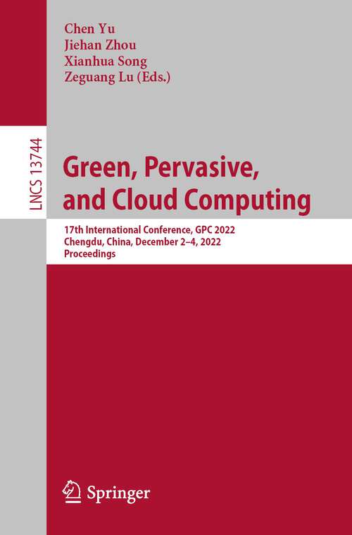 Green, Pervasive, and Cloud Computing: 17th International Conference, GPC 2022, Chengdu, China, December 2–4, 2022, Proceedings (Lecture Notes in Computer Science #13744)