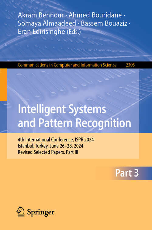 Book cover of Intelligent Systems and Pattern Recognition: 4th International Conference, ISPR 2024, Istanbul, Turkey, June 26-28, 2024, Revised Selected Papers, Part III (Communications in Computer and Information Science #2305)