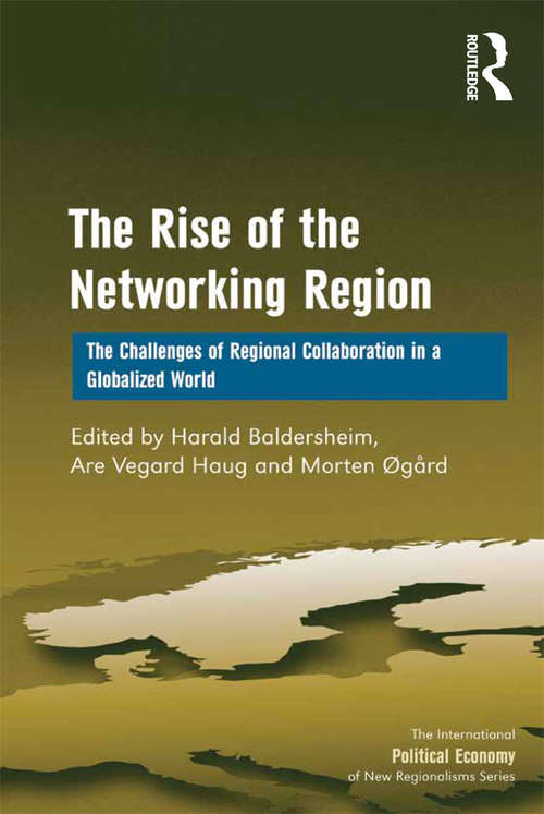 The Rise of the Networking Region: The Challenges of Regional Collaboration in a Globalized World (The International Political Economy of New Regionalisms Series)