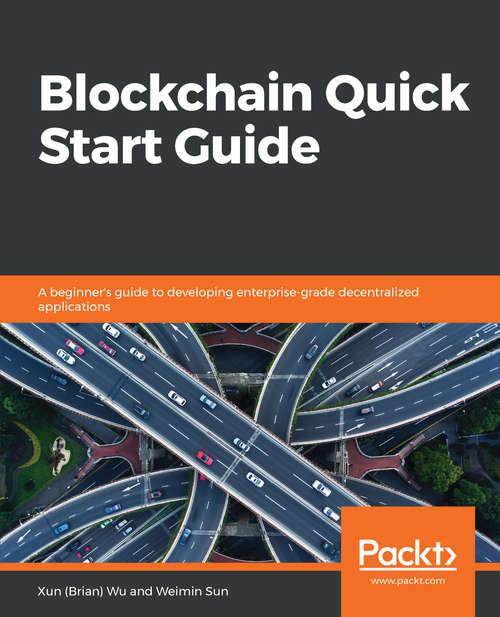 Blockchain Quick Start Guide: A beginner's guide to developing enterprise-grade decentralized applications