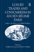 Luxury Trades and Consumerism in Ancien Régime Paris: Studies in the History of the Skilled Workforce