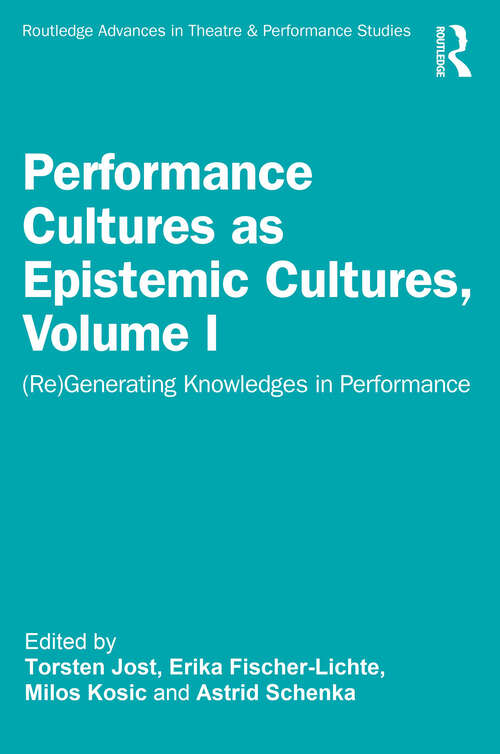 Book cover of Performance Cultures as Epistemic Cultures, Volume I: (Re)Generating Knowledges in Performance (Routledge Advances in Theatre & Performance Studies)