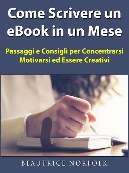 Book cover of Come Scrivere un eBook in un Mese: Passaggi e Consigli per Concentrarsi, Motivarsi ed Essere Creativi