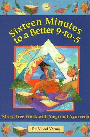 Book cover of Sixteen Minutes to a Better 9-to-5: Stress-free work with Yoga and Ayurveda
