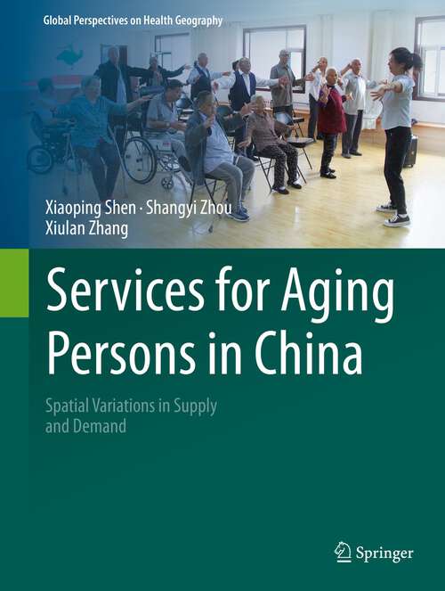 Book cover of Services for Aging Persons in China: Spatial Variations in Supply and Demand (1st ed. 2022) (Global Perspectives on Health Geography)