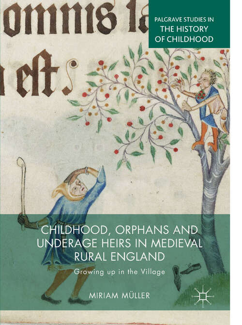 Book cover of Childhood, Orphans and Underage Heirs in Medieval Rural England: Growing up in the Village (Palgrave Studies in the History of Childhood)