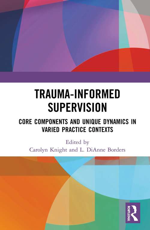 Book cover of Trauma Informed Supervision: Core Components and Unique Dynamics in Varied Practice Contexts