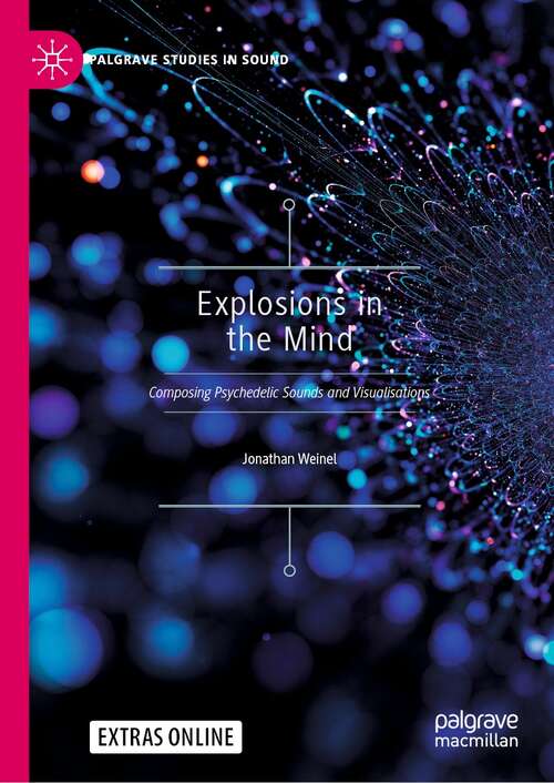 Book cover of Explosions in the Mind: Composing Psychedelic Sounds and Visualisations (1st ed. 2021) (Palgrave Studies in Sound)