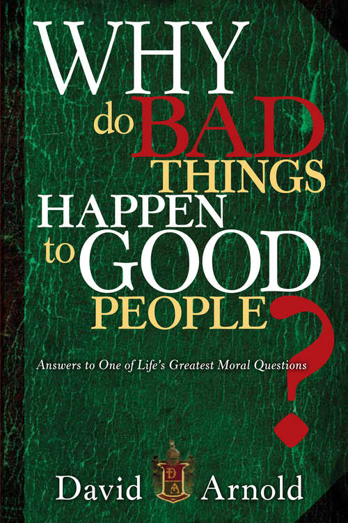 Why Do Bad Things Happen To Good People: Answers to One of Life's Greatest Moral Questions