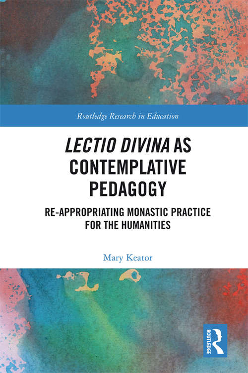 Book cover of Lectio Divina as Contemplative Pedagogy: Re-appropriating Monastic Practice for the Humanities (Routledge Research in Education #16)