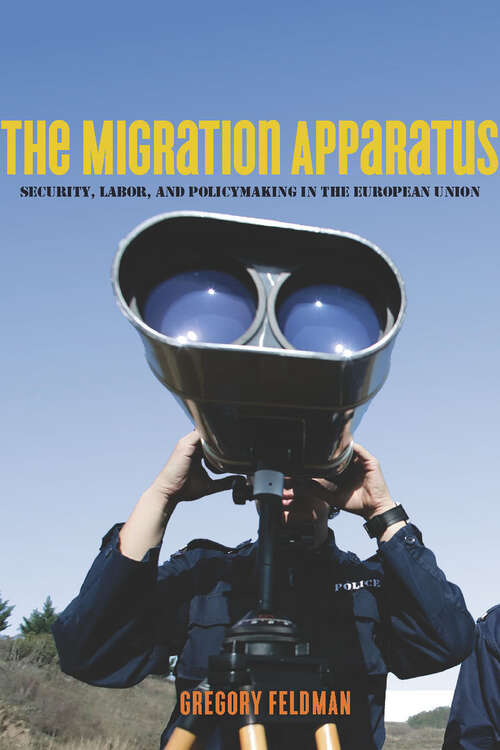 Book cover of The Migration Apparatus: Security, Labor, and Policymaking in the European Union