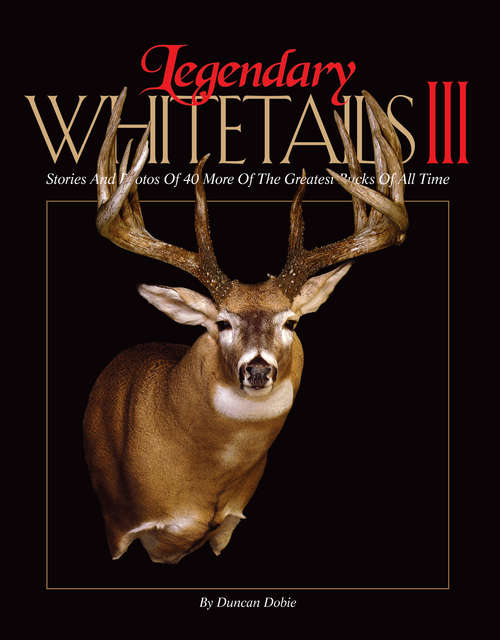 Book cover of Legendary Whitetails III: Stories and Photos of 40 More of the Greatest Bucks of All Time