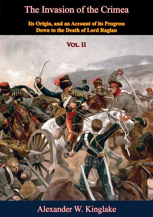 Book cover of The Invasion of the Crimea: Its Origin, and an Account of its Progress Down to the Death of Lord Raglan (The Invasion of the Crimea #2)