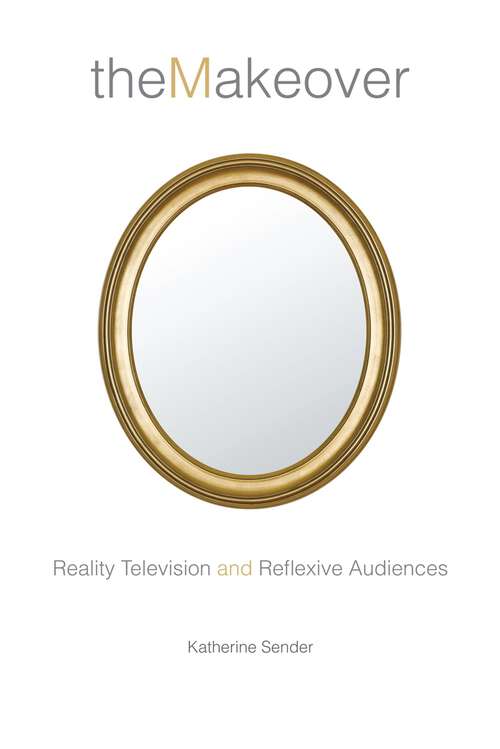 Book cover of The Makeover: Reality Television and Reflexive Audiences (Critical Cultural Communication #26)