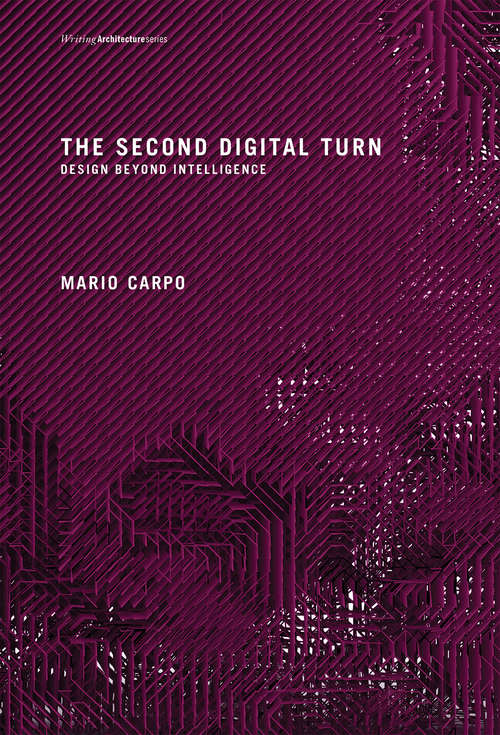 Book cover of The Second Digital Turn: Design Beyond Intelligence (Writing Architecture)