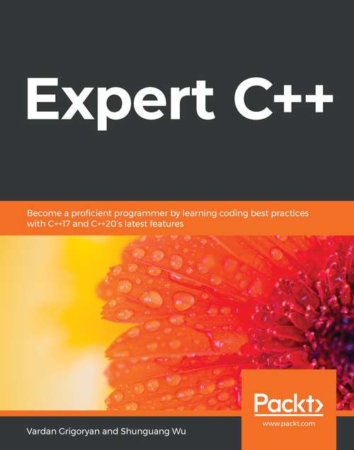 Book cover of Expert C++: Become a proficient programmer by learning coding best practices with C++17 and C++20's latest features