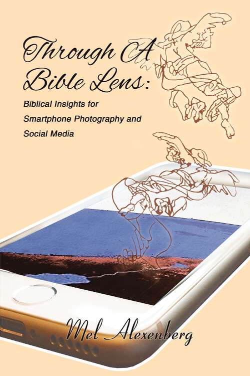 Book cover of Through A Bible Lens: Biblical Insights for Smartphone Photography and Social Media