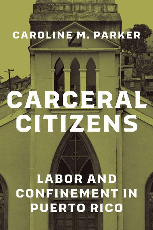 Book cover of Carceral Citizens: Labor and Confinement in Puerto Rico