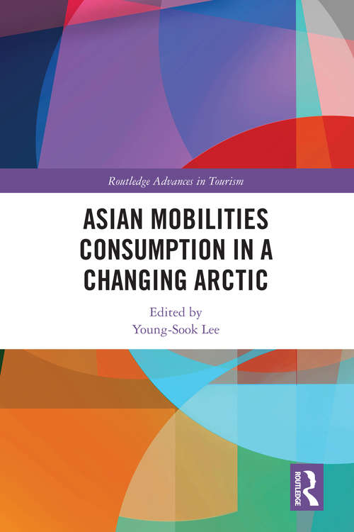 Asian Mobilities Consumption in a Changing Arctic (Routledge Advances in Tourism)