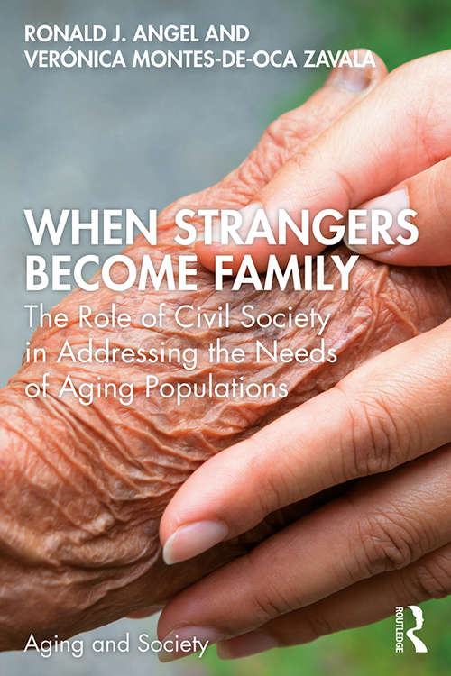 When Strangers Become Family: The Role of Civil Society in Addressing the Needs of Aging Populations (Aging and Society)