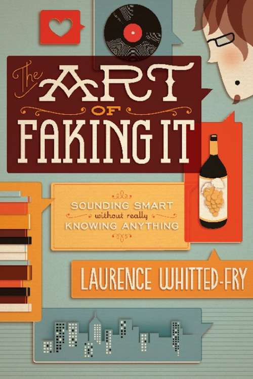 Book cover of The Art of Faking It: Sounding Smart Without Really Knowing Anything
