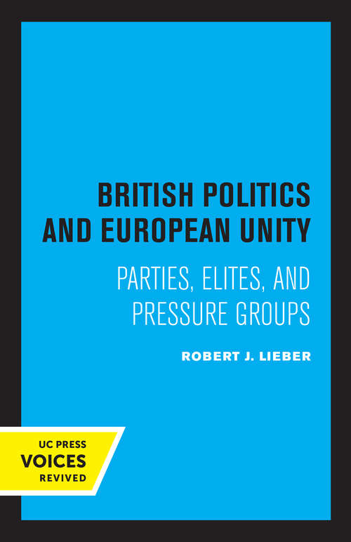 Book cover of British Politics and European Unity: Parties, Elites, and Pressure Groups