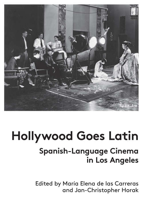 Book cover of Hollywood Goes Latin: Spanish-Language Cinema in  Los Angeles