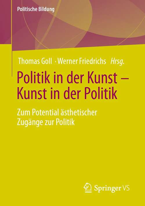 Book cover of Politik in der Kunst – Kunst in der Politik: Zum Potential ästhetischer Zugänge zur Politik (1. Aufl. 2021) (Politische Bildung)
