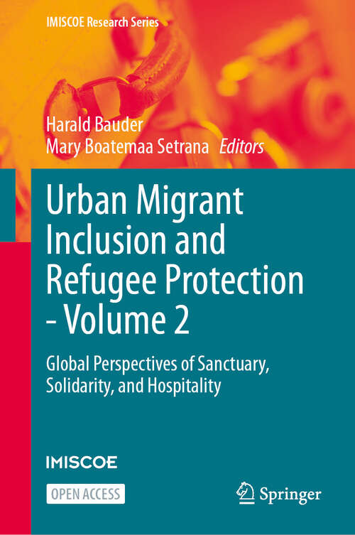 Book cover of Urban Migrant Inclusion and Refugee Protection - Volume 2: Global Perspectives of Sanctuary, Solidarity, and Hospitality (IMISCOE Research Series)