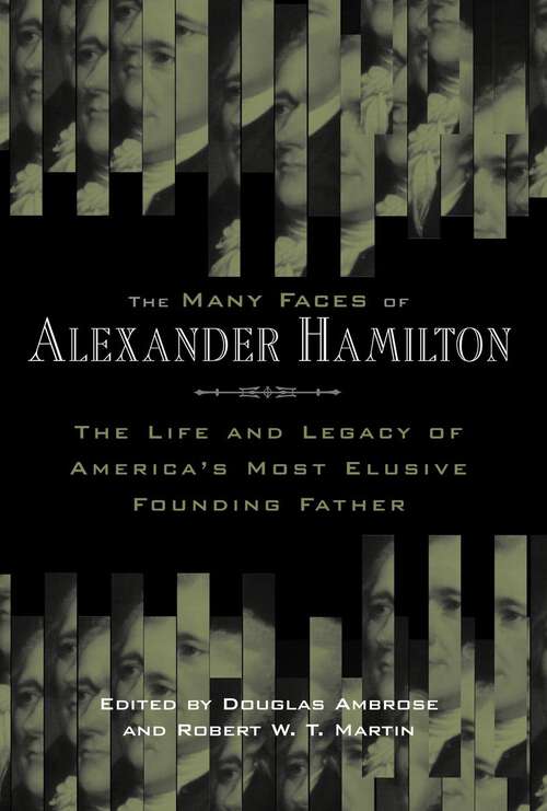 Book cover of The Many Faces of Alexander Hamilton: The Life and Legacy of America's Most Elusive Founding Father