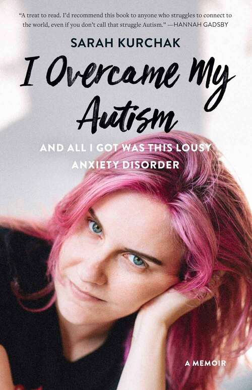 Book cover of I Overcame My Autism and All I Got Was This Lousy Anxiety Disorder: A Memoir