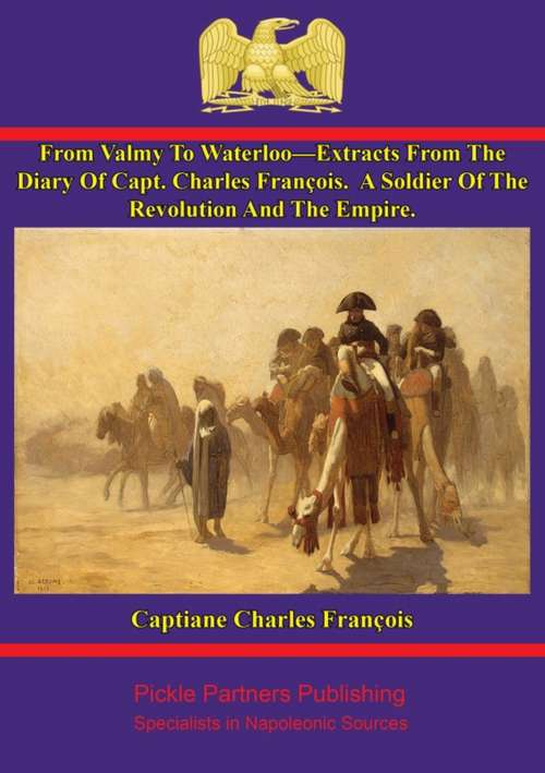 From Valmy To Waterloo—Extracts From The Diary Of Capt. Charles François: A Soldier Of The Revolution And The Empire.