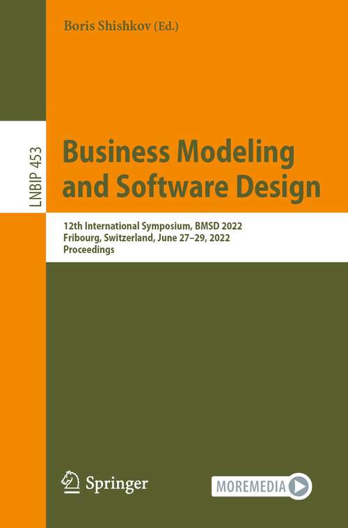 Book cover of Business Modeling and Software Design: 12th International Symposium, BMSD 2022, Fribourg, Switzerland, June 27–29, 2022, Proceedings (1st ed. 2022) (Lecture Notes in Business Information Processing #453)