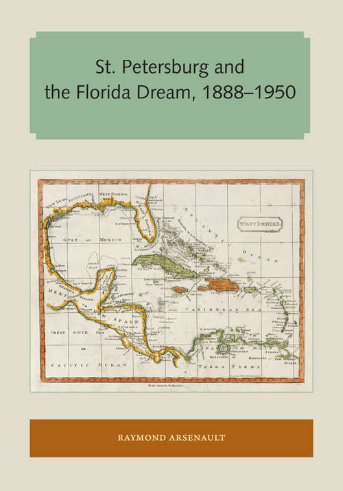 St. Petersburg and the Florida Dream, 1888–1950 (Florida and the Caribbean Open Books Series)