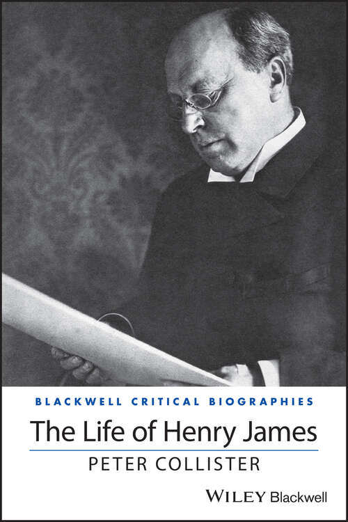 Book cover of The Life of Henry James: A Critical Biography (Wiley Blackwell Critical Biographies)