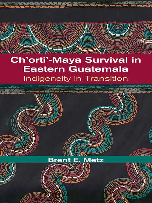 Book cover of Ch'orti'-Maya Survival in Eastern Guatemala: Indigeneity in Transition