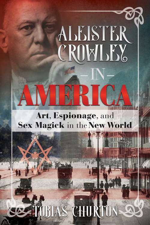 Book cover of Aleister Crowley in America: Art, Espionage, and Sex Magick in the New World