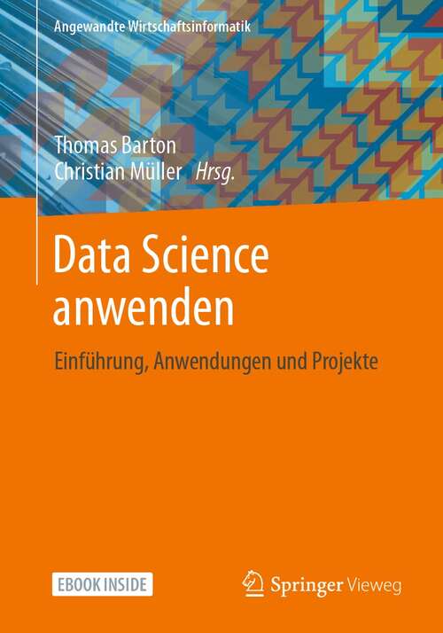 Book cover of Data Science anwenden: Einführung, Anwendungen und Projekte (1. Aufl. 2021) (Angewandte Wirtschaftsinformatik)