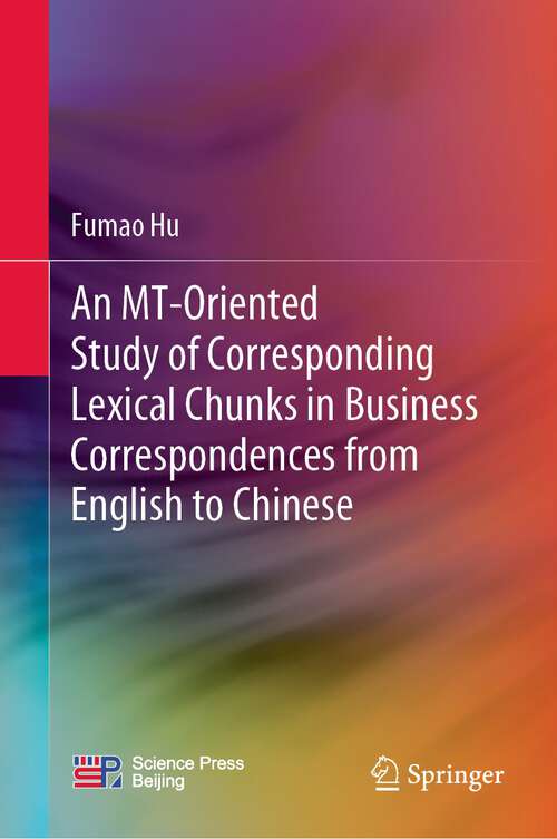 Book cover of An MT-Oriented Study of Corresponding Lexical Chunks in Business Correspondences from English to Chinese (1st ed. 2024)