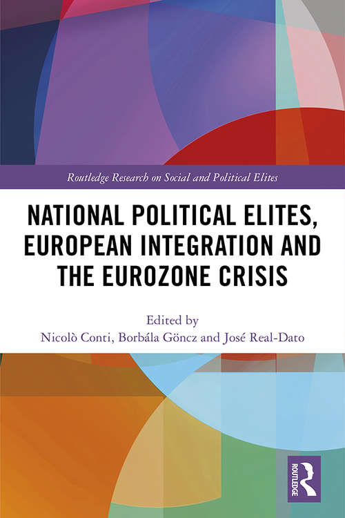 National Political Elites, European Integration and the Eurozone Crisis (Routledge Research on Social and Political Elites)