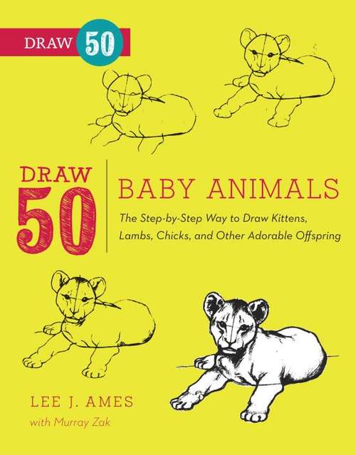 Draw 50 Baby Animals: The Step-by-Step Way to Draw Kittens, Lambs, Chicks, Puppies, and Other Adorable Offspring (Draw 50)