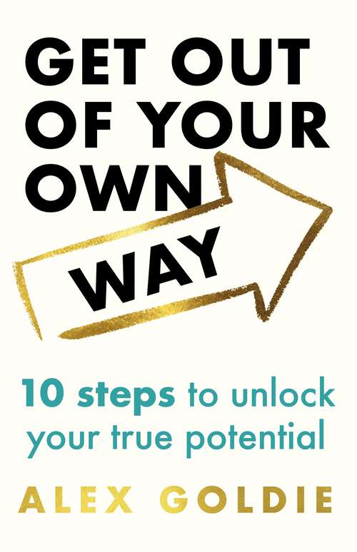 Book cover of Get Out of Your Own Way: 10 steps to unlock your true potential