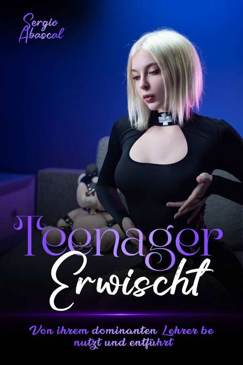 Book cover of Teenager Erwischt: Von ihrem Dominanten Lehrer benutzt und entführt
