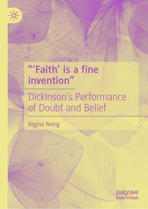 Book cover of “‘Faith’ is a fine invention”: Dickinson’s Performance of Doubt and Belief (1st ed. 2024)