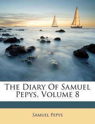 The Diary of Samuel Pepys, Volume 8