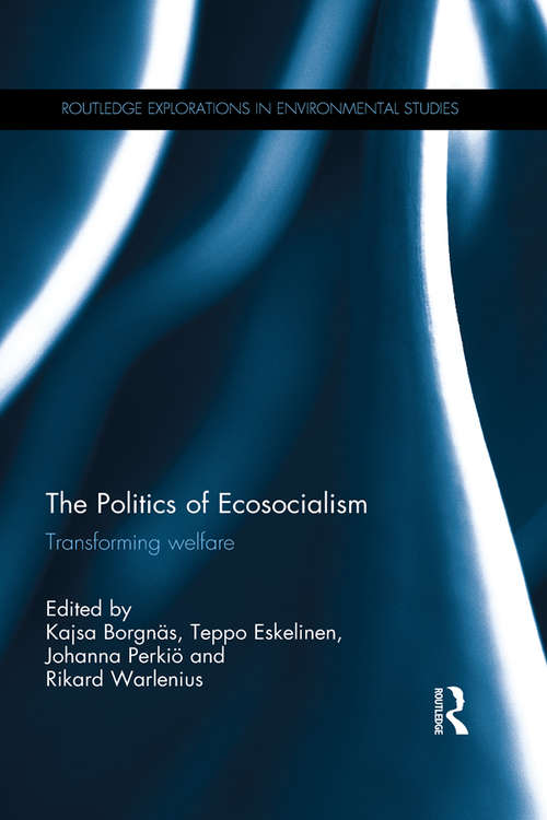 The Politics of Ecosocialism: Transforming welfare (Routledge Explorations in Environmental Studies)