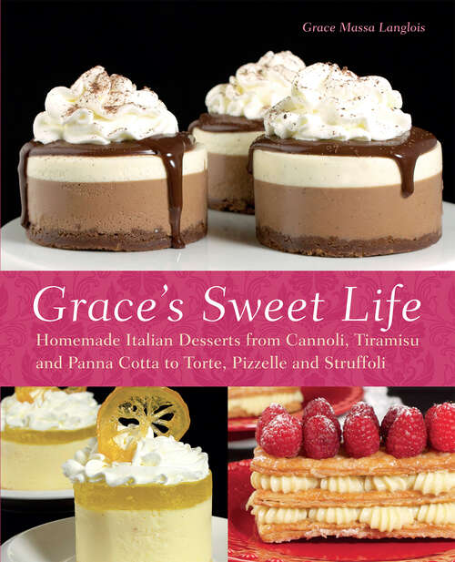 Book cover of Grace's Sweet Life: Homemade Italian Desserts from Cannoli, Tiramisu, and Panna Cotta to Torte, Pizzelle, and Struffoli